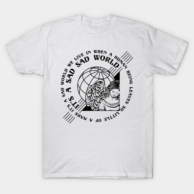 It's a sad sad world T-Shirt by CHAKRart